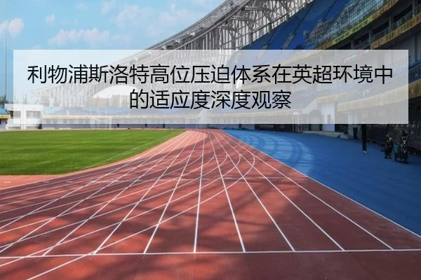 利物浦斯洛特高位压迫体系在英超环境中的适应度深度观察